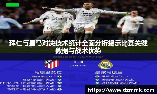 拜仁与皇马对决技术统计全面分析揭示比赛关键数据与战术优势