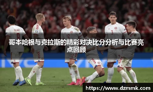 哥本哈根与克拉斯的精彩对决比分分析与比赛亮点回顾